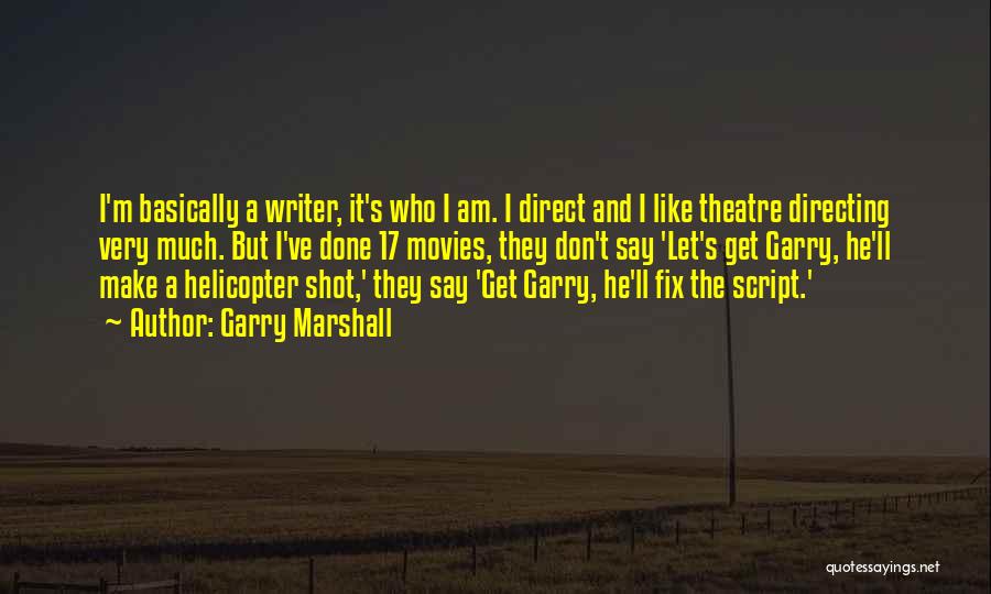 Garry Marshall Quotes: I'm Basically A Writer, It's Who I Am. I Direct And I Like Theatre Directing Very Much. But I've Done