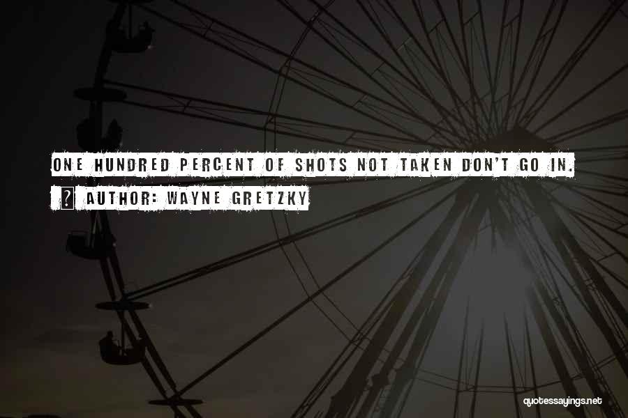 Wayne Gretzky Quotes: One Hundred Percent Of Shots Not Taken Don't Go In.