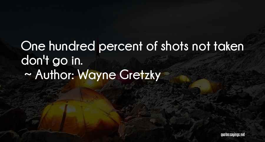 Wayne Gretzky Quotes: One Hundred Percent Of Shots Not Taken Don't Go In.
