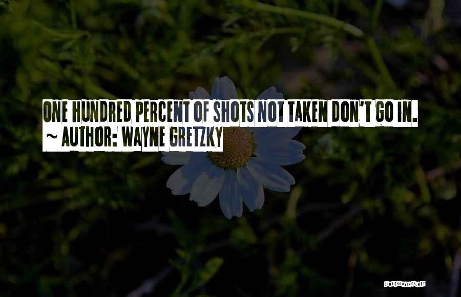 Wayne Gretzky Quotes: One Hundred Percent Of Shots Not Taken Don't Go In.