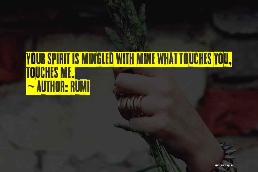 Rumi Quotes: Your Spirit Is Mingled With Mine What Touches You, Touches Me.
