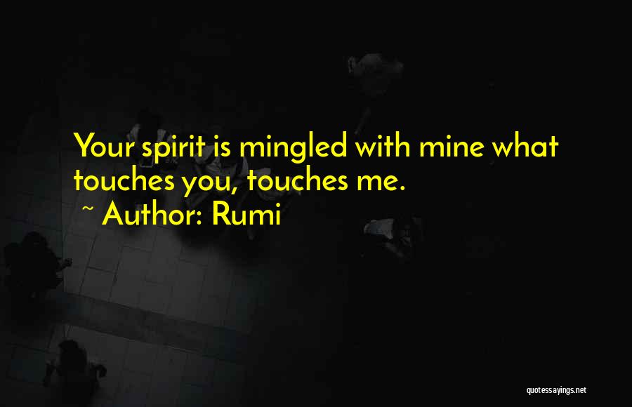 Rumi Quotes: Your Spirit Is Mingled With Mine What Touches You, Touches Me.