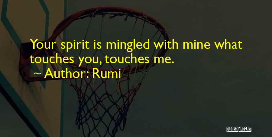 Rumi Quotes: Your Spirit Is Mingled With Mine What Touches You, Touches Me.
