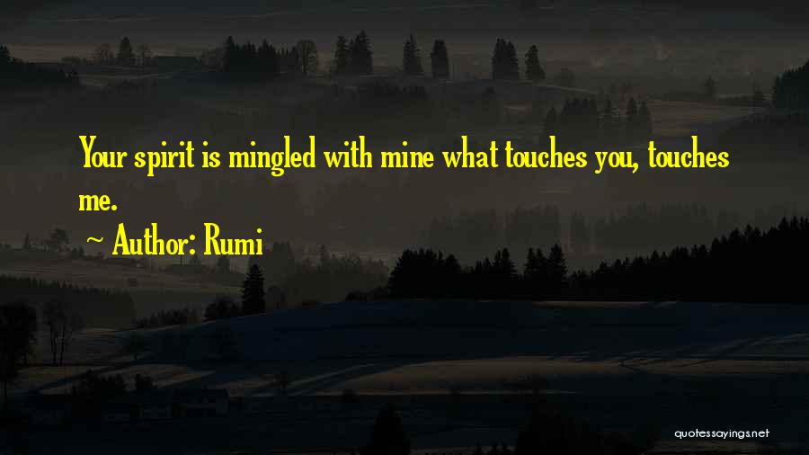 Rumi Quotes: Your Spirit Is Mingled With Mine What Touches You, Touches Me.