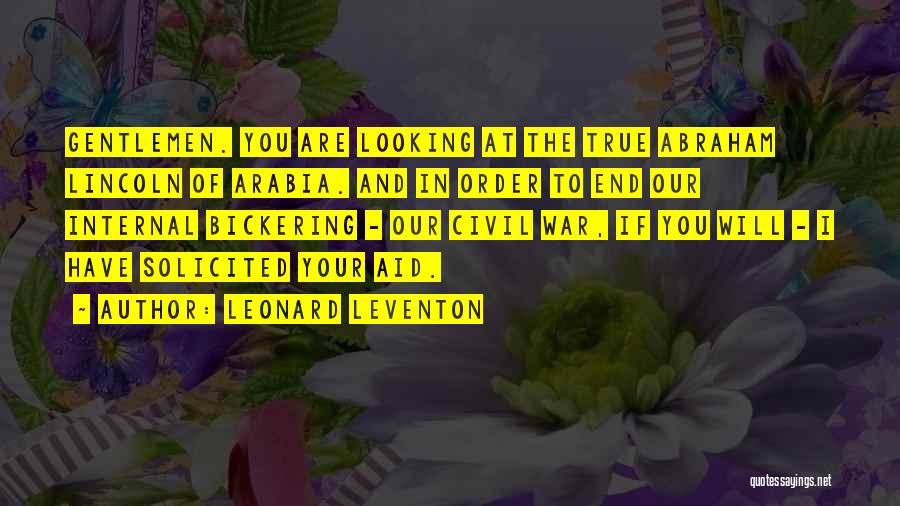 Leonard Leventon Quotes: Gentlemen. You Are Looking At The True Abraham Lincoln Of Arabia. And In Order To End Our Internal Bickering -