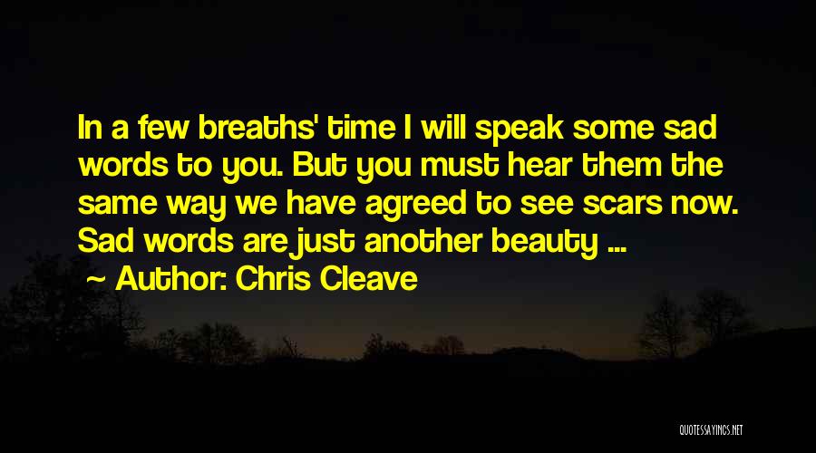 Chris Cleave Quotes: In A Few Breaths' Time I Will Speak Some Sad Words To You. But You Must Hear Them The Same