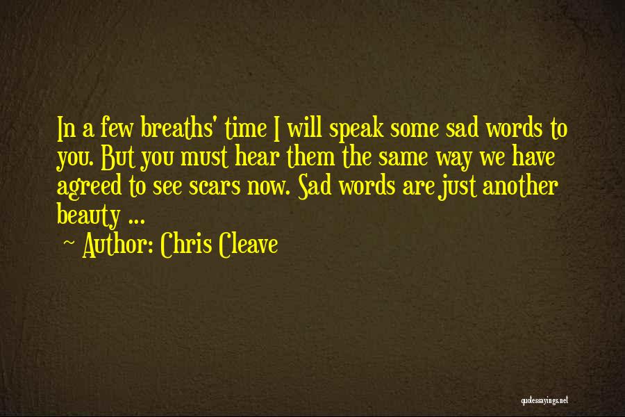 Chris Cleave Quotes: In A Few Breaths' Time I Will Speak Some Sad Words To You. But You Must Hear Them The Same