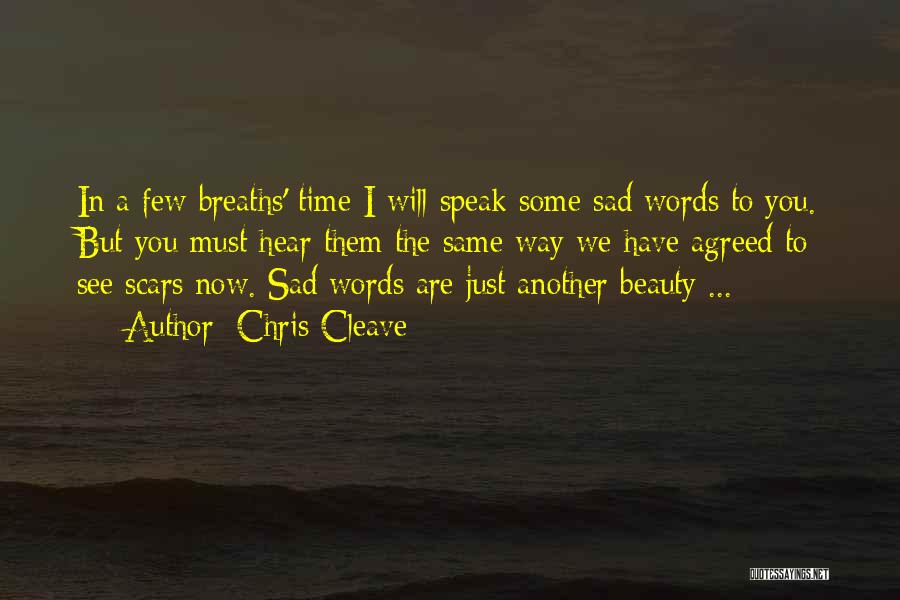 Chris Cleave Quotes: In A Few Breaths' Time I Will Speak Some Sad Words To You. But You Must Hear Them The Same
