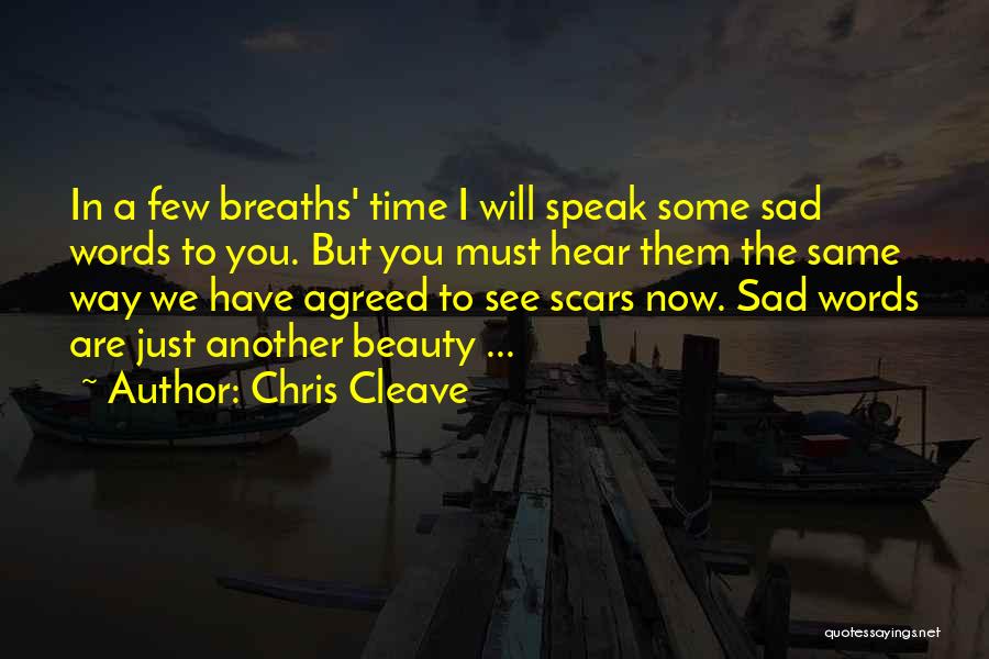 Chris Cleave Quotes: In A Few Breaths' Time I Will Speak Some Sad Words To You. But You Must Hear Them The Same