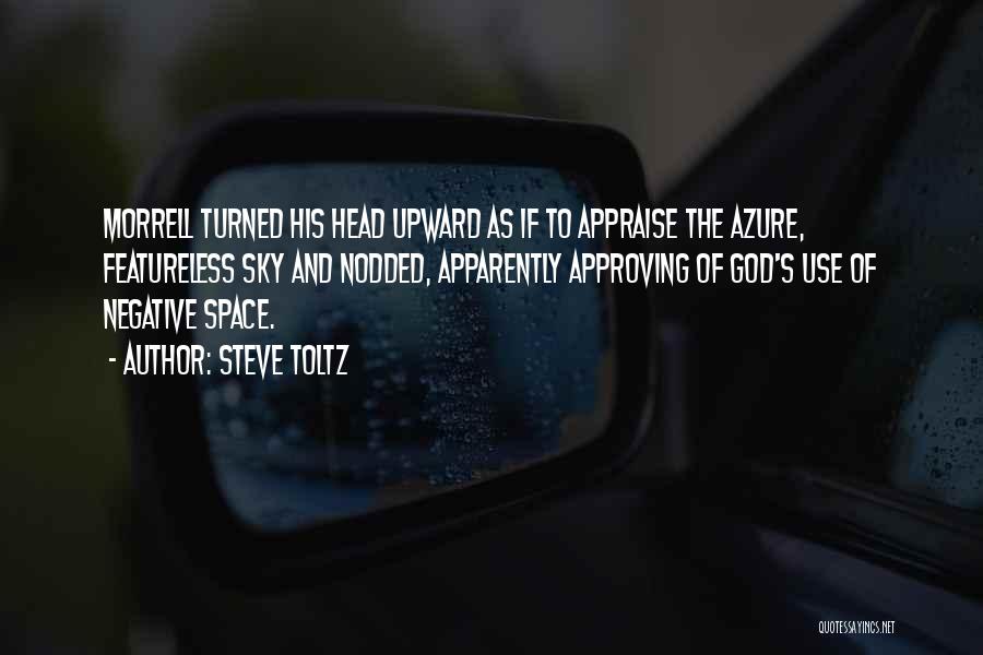 Steve Toltz Quotes: Morrell Turned His Head Upward As If To Appraise The Azure, Featureless Sky And Nodded, Apparently Approving Of God's Use