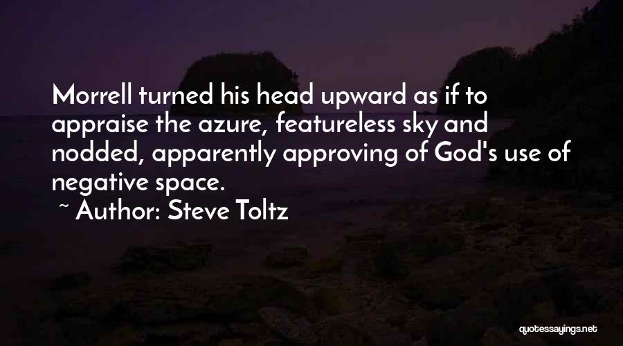 Steve Toltz Quotes: Morrell Turned His Head Upward As If To Appraise The Azure, Featureless Sky And Nodded, Apparently Approving Of God's Use
