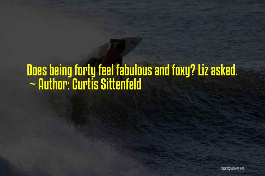 Curtis Sittenfeld Quotes: Does Being Forty Feel Fabulous And Foxy? Liz Asked.