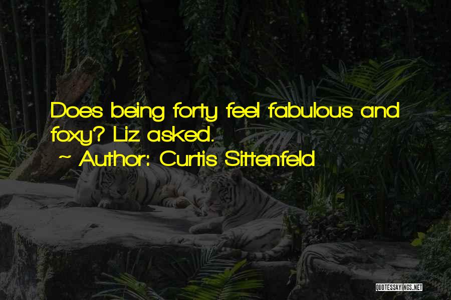 Curtis Sittenfeld Quotes: Does Being Forty Feel Fabulous And Foxy? Liz Asked.
