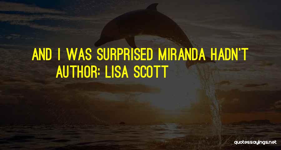 Lisa Scott Quotes: And I Was Surprised Miranda Hadn't