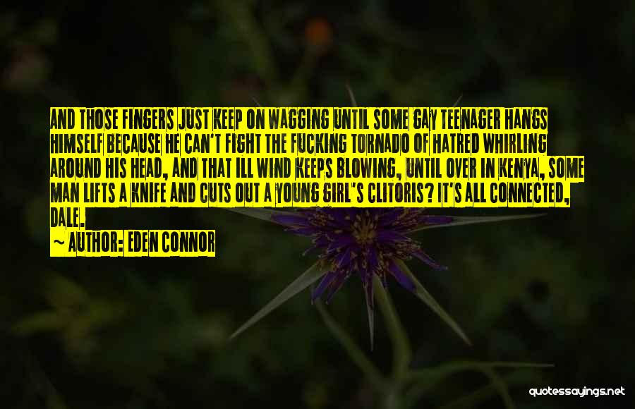 Eden Connor Quotes: And Those Fingers Just Keep On Wagging Until Some Gay Teenager Hangs Himself Because He Can't Fight The Fucking Tornado