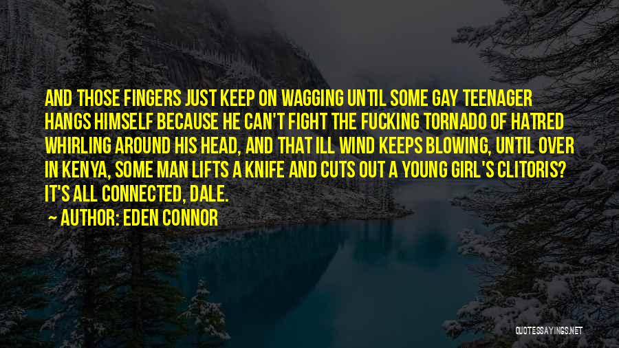 Eden Connor Quotes: And Those Fingers Just Keep On Wagging Until Some Gay Teenager Hangs Himself Because He Can't Fight The Fucking Tornado