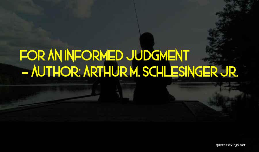 Arthur M. Schlesinger Jr. Quotes: For An Informed Judgment
