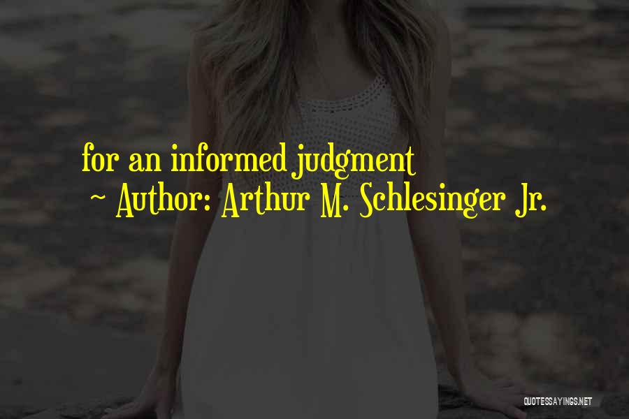 Arthur M. Schlesinger Jr. Quotes: For An Informed Judgment