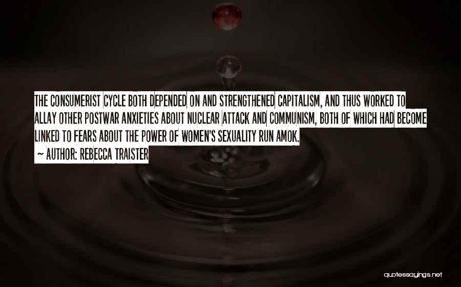 Rebecca Traister Quotes: The Consumerist Cycle Both Depended On And Strengthened Capitalism, And Thus Worked To Allay Other Postwar Anxieties About Nuclear Attack