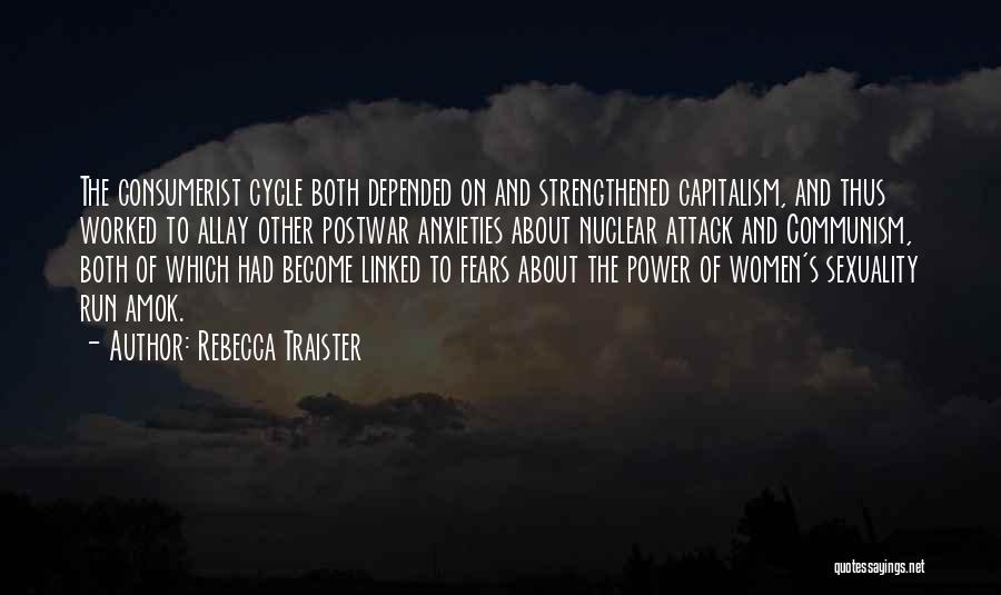 Rebecca Traister Quotes: The Consumerist Cycle Both Depended On And Strengthened Capitalism, And Thus Worked To Allay Other Postwar Anxieties About Nuclear Attack