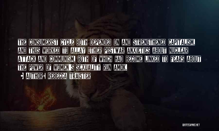 Rebecca Traister Quotes: The Consumerist Cycle Both Depended On And Strengthened Capitalism, And Thus Worked To Allay Other Postwar Anxieties About Nuclear Attack