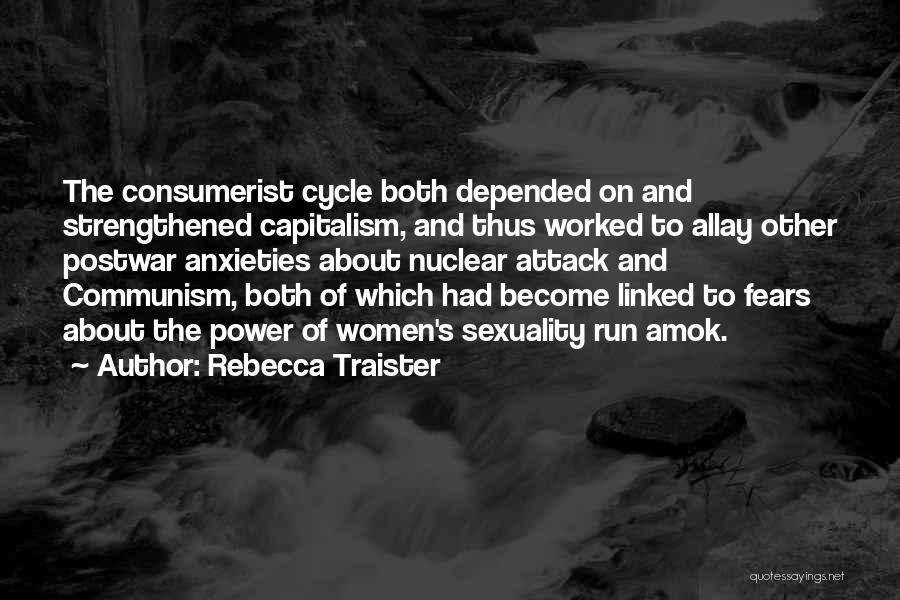 Rebecca Traister Quotes: The Consumerist Cycle Both Depended On And Strengthened Capitalism, And Thus Worked To Allay Other Postwar Anxieties About Nuclear Attack