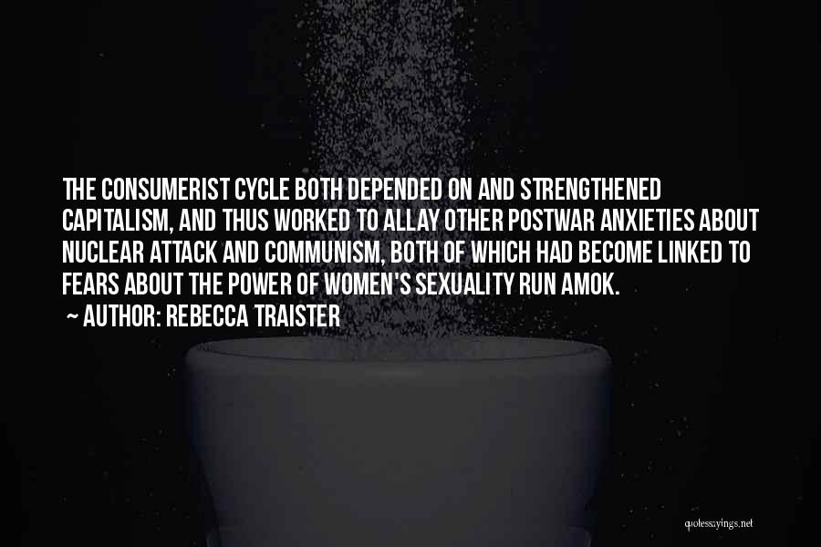 Rebecca Traister Quotes: The Consumerist Cycle Both Depended On And Strengthened Capitalism, And Thus Worked To Allay Other Postwar Anxieties About Nuclear Attack