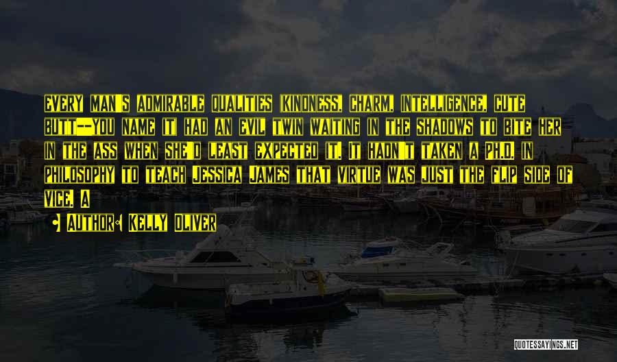 Kelly Oliver Quotes: Every Man's Admirable Qualities (kindness, Charm, Intelligence, Cute Butt--you Name It) Had An Evil Twin Waiting In The Shadows To