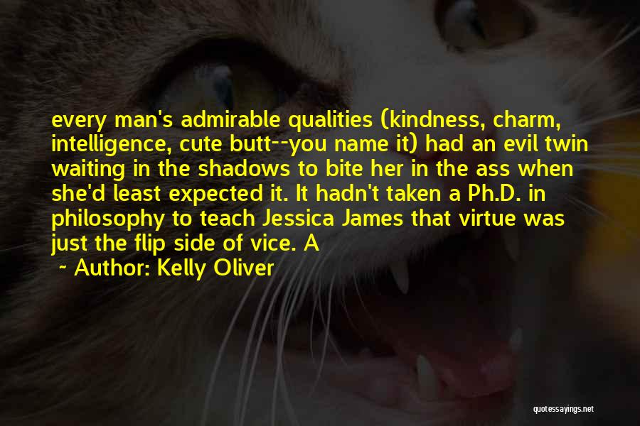 Kelly Oliver Quotes: Every Man's Admirable Qualities (kindness, Charm, Intelligence, Cute Butt--you Name It) Had An Evil Twin Waiting In The Shadows To