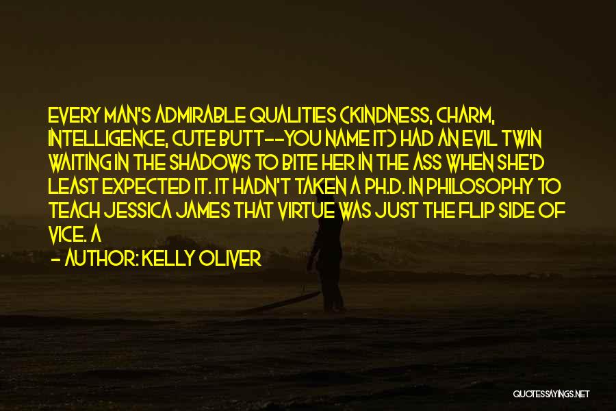 Kelly Oliver Quotes: Every Man's Admirable Qualities (kindness, Charm, Intelligence, Cute Butt--you Name It) Had An Evil Twin Waiting In The Shadows To