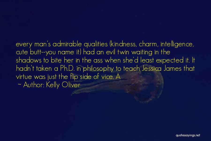 Kelly Oliver Quotes: Every Man's Admirable Qualities (kindness, Charm, Intelligence, Cute Butt--you Name It) Had An Evil Twin Waiting In The Shadows To