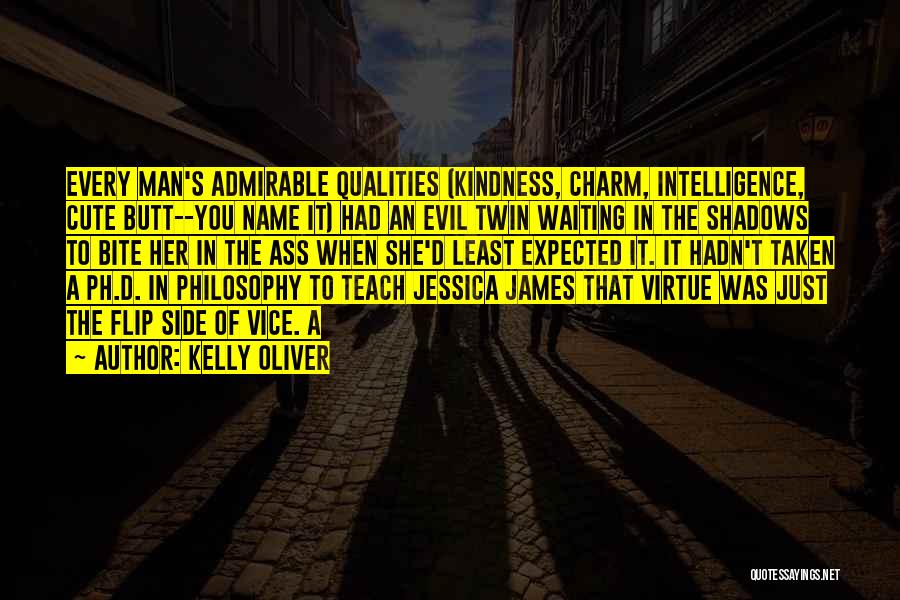 Kelly Oliver Quotes: Every Man's Admirable Qualities (kindness, Charm, Intelligence, Cute Butt--you Name It) Had An Evil Twin Waiting In The Shadows To