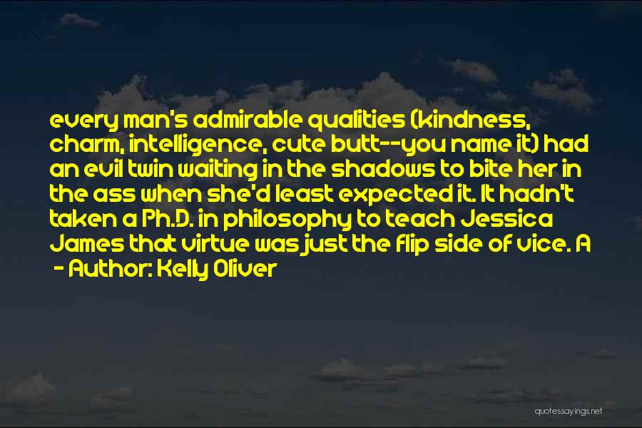 Kelly Oliver Quotes: Every Man's Admirable Qualities (kindness, Charm, Intelligence, Cute Butt--you Name It) Had An Evil Twin Waiting In The Shadows To