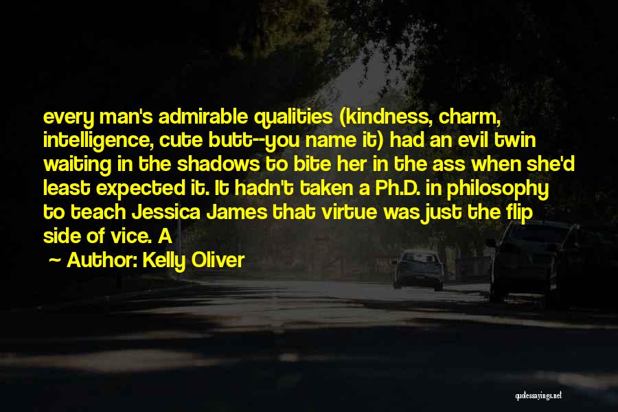 Kelly Oliver Quotes: Every Man's Admirable Qualities (kindness, Charm, Intelligence, Cute Butt--you Name It) Had An Evil Twin Waiting In The Shadows To