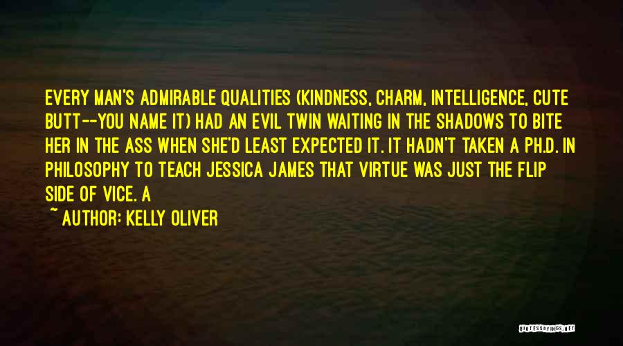 Kelly Oliver Quotes: Every Man's Admirable Qualities (kindness, Charm, Intelligence, Cute Butt--you Name It) Had An Evil Twin Waiting In The Shadows To