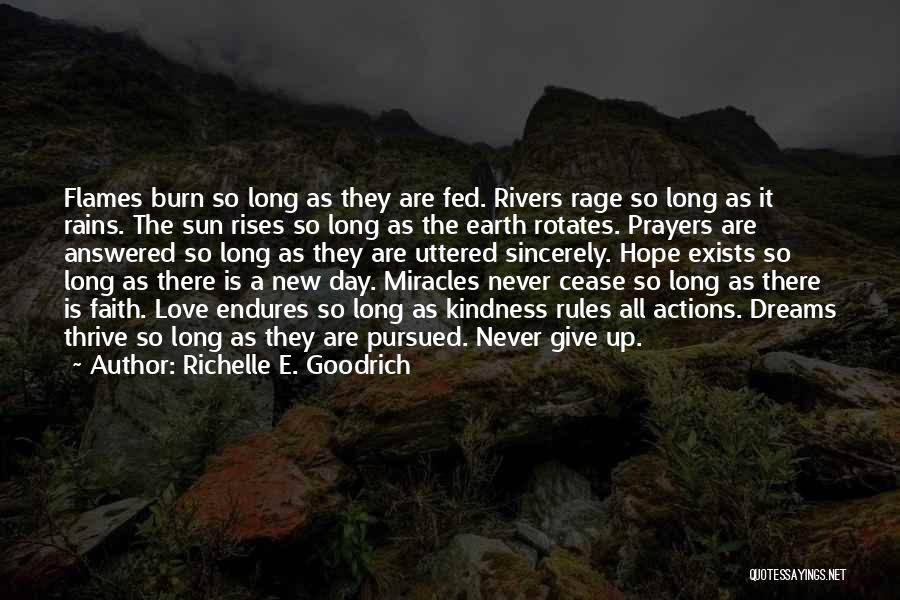 Richelle E. Goodrich Quotes: Flames Burn So Long As They Are Fed. Rivers Rage So Long As It Rains. The Sun Rises So Long