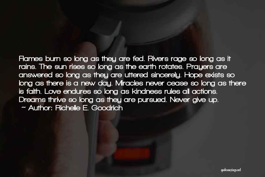 Richelle E. Goodrich Quotes: Flames Burn So Long As They Are Fed. Rivers Rage So Long As It Rains. The Sun Rises So Long