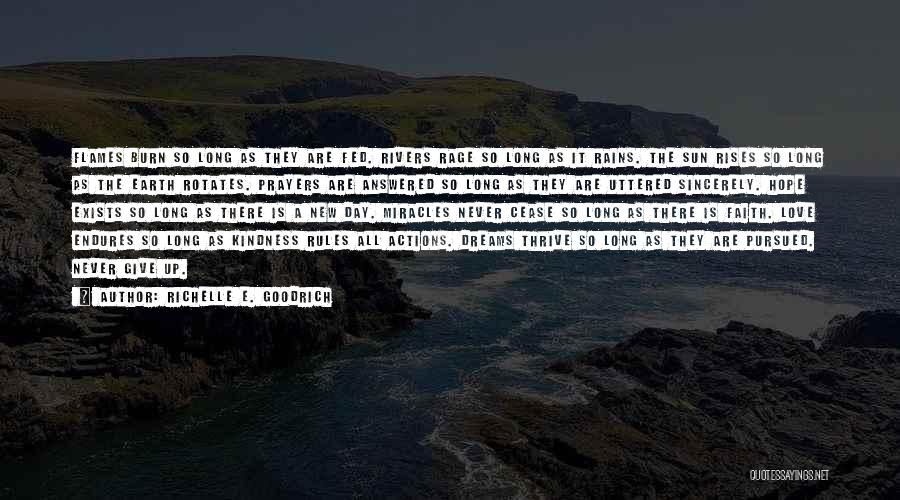 Richelle E. Goodrich Quotes: Flames Burn So Long As They Are Fed. Rivers Rage So Long As It Rains. The Sun Rises So Long