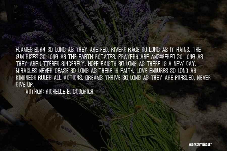 Richelle E. Goodrich Quotes: Flames Burn So Long As They Are Fed. Rivers Rage So Long As It Rains. The Sun Rises So Long