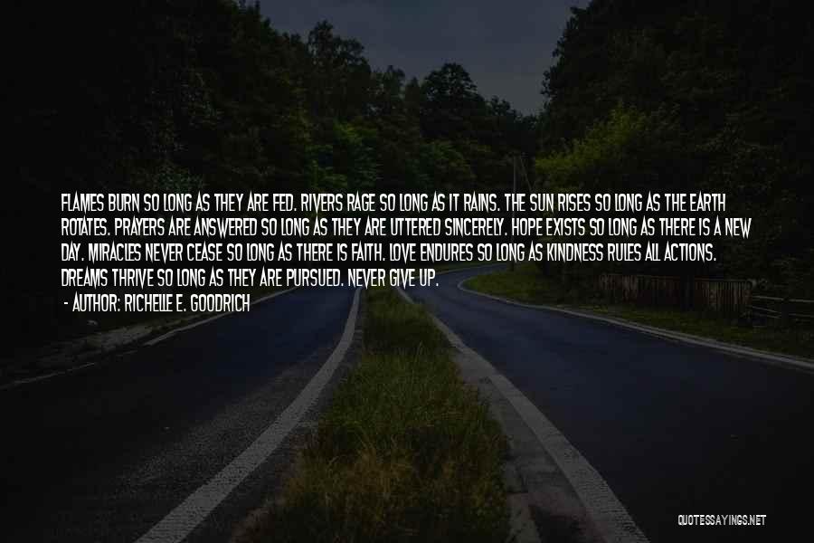 Richelle E. Goodrich Quotes: Flames Burn So Long As They Are Fed. Rivers Rage So Long As It Rains. The Sun Rises So Long