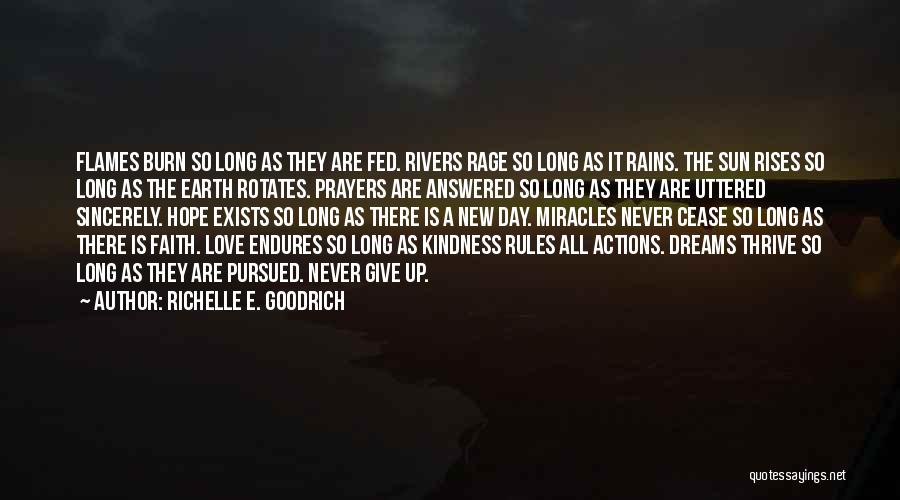Richelle E. Goodrich Quotes: Flames Burn So Long As They Are Fed. Rivers Rage So Long As It Rains. The Sun Rises So Long