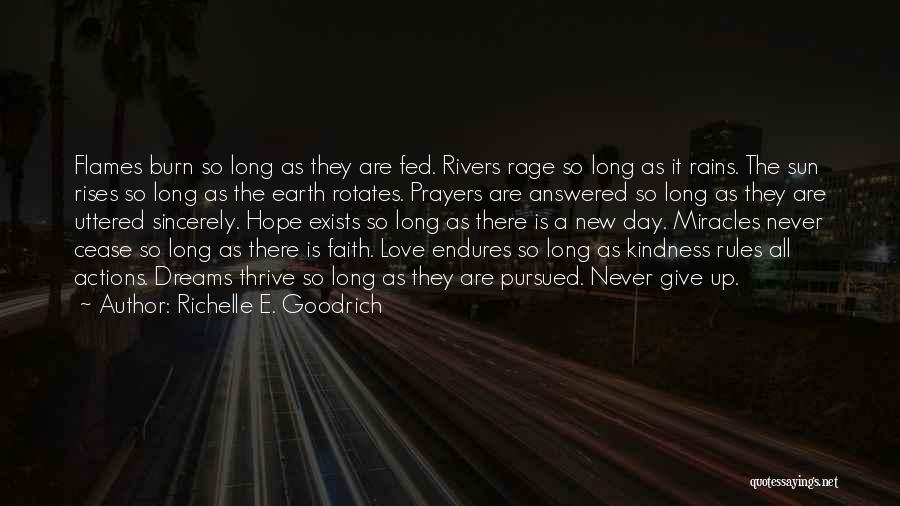 Richelle E. Goodrich Quotes: Flames Burn So Long As They Are Fed. Rivers Rage So Long As It Rains. The Sun Rises So Long