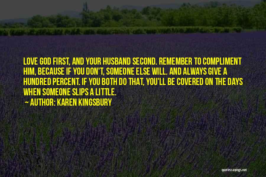 Karen Kingsbury Quotes: Love God First, And Your Husband Second. Remember To Compliment Him, Because If You Don't, Someone Else Will. And Always
