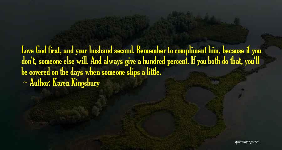 Karen Kingsbury Quotes: Love God First, And Your Husband Second. Remember To Compliment Him, Because If You Don't, Someone Else Will. And Always