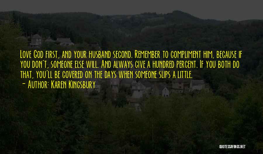 Karen Kingsbury Quotes: Love God First, And Your Husband Second. Remember To Compliment Him, Because If You Don't, Someone Else Will. And Always