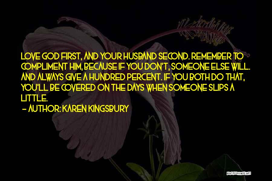 Karen Kingsbury Quotes: Love God First, And Your Husband Second. Remember To Compliment Him, Because If You Don't, Someone Else Will. And Always