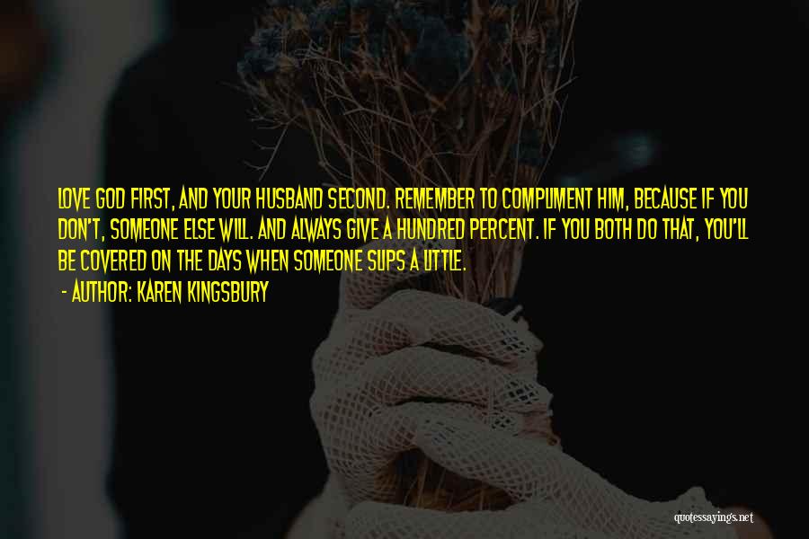 Karen Kingsbury Quotes: Love God First, And Your Husband Second. Remember To Compliment Him, Because If You Don't, Someone Else Will. And Always