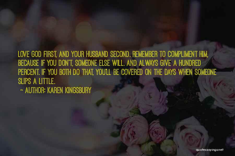 Karen Kingsbury Quotes: Love God First, And Your Husband Second. Remember To Compliment Him, Because If You Don't, Someone Else Will. And Always