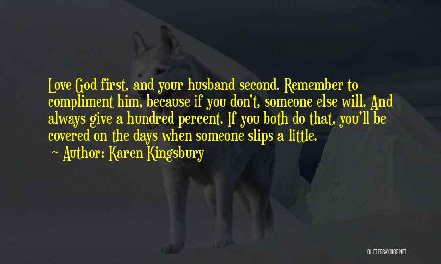 Karen Kingsbury Quotes: Love God First, And Your Husband Second. Remember To Compliment Him, Because If You Don't, Someone Else Will. And Always