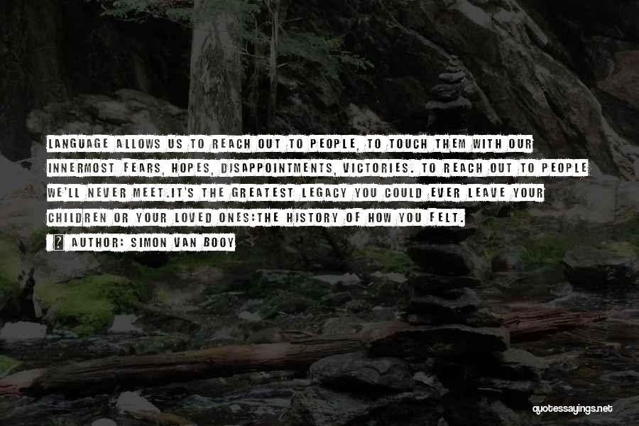 Simon Van Booy Quotes: Language Allows Us To Reach Out To People, To Touch Them With Our Innermost Fears, Hopes, Disappointments, Victories. To Reach